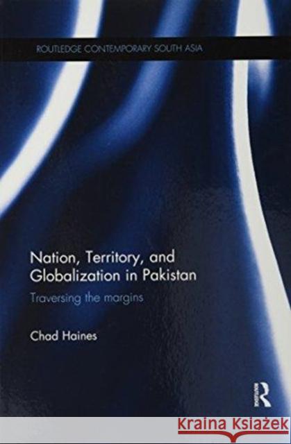 Nation, Territory, and Globalization in Pakistan: Traversing the Margins Chad Haines 9781138086647