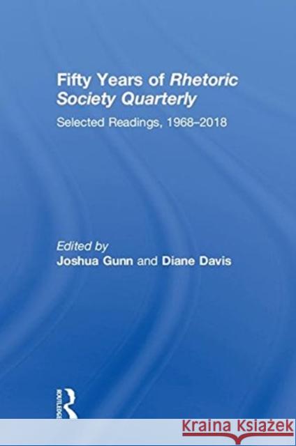 Fifty Years of Rhetoric Society Quarterly: Selected Readings, 1968-2018 Joshua Gunn Diane Davis 9781138086708 Routledge