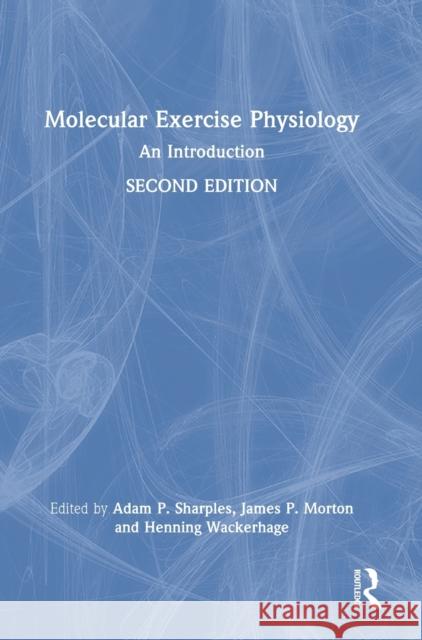 Molecular Exercise Physiology: An Introduction Adam Sharples James Morton Henning Wackerhage 9781138086876 Routledge