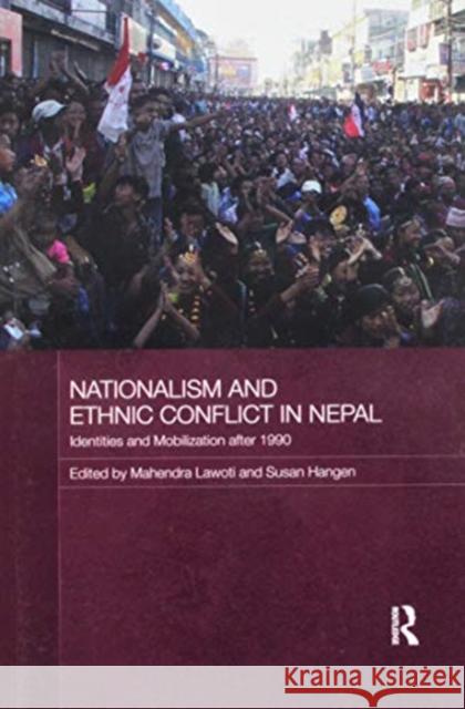 Nationalism and Ethnic Conflict in Nepal: Identities and Mobilization After 1990 Mahendra Lawoti Susan I. Hangen 9781138086944 Routledge