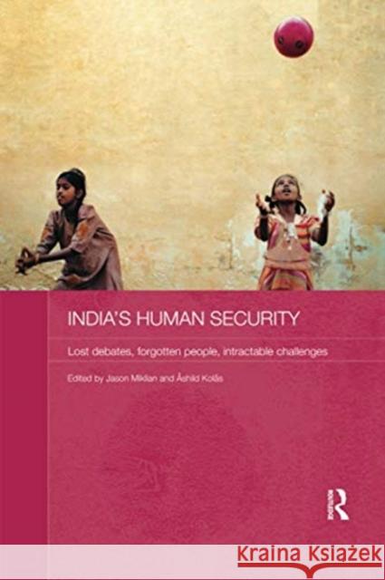 India's Human Security: Lost Debates, Forgotten People, Intractable Challenges Jason Miklian Ashild Kolas 9781138087002 Routledge