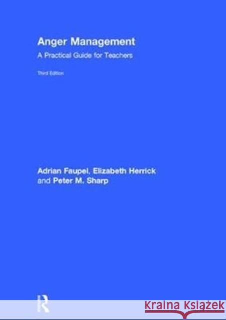 Anger Management: A Practical Guide for Teachers Adrian Faupel Elizabeth Herrick Peter Sharp 9781138087194 Routledge