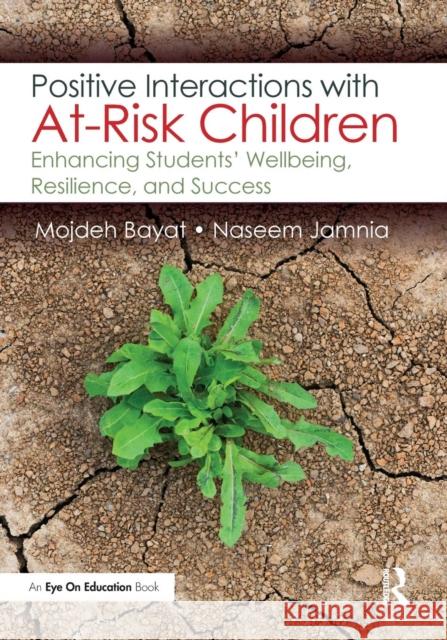 Positive Interactions with At-Risk Children: Enhancing Students' Wellbeing, Resilience, and Success Mojdeh Bayat (DePaul University, USA) Naseem Jamnia  9781138087323