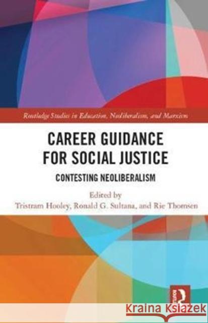 Career Guidance for Social Justice: Contesting Neoliberalism Hooley, Tristram 9781138087385