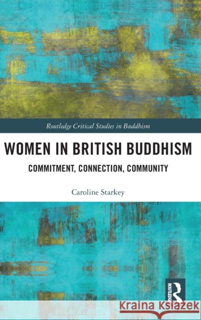Women in British Buddhism: Commitment, Connection, Community Starkey, Caroline 9781138087460