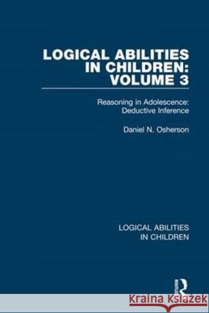 Logical Abilities in Children: Volume 3: Reasoning in Adolescence: Deductive Inference Daniel N. Osherson 9781138087552