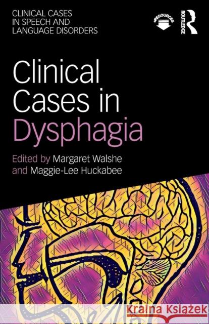 Clinical Cases in Dysphagia Margaret Y. Walshe Maggie Lee Huckabee 9781138087613 Routledge