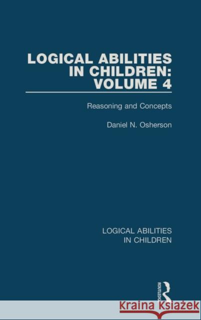 Logical Abilities in Children: Volume 4: Reasoning and Concepts Daniel N. Osherson 9781138087644 Taylor and Francis