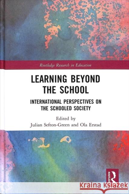 Learning Beyond the School: International Perspectives on the Schooled Society Julian Sefton-Green Ola Erstad 9781138087712