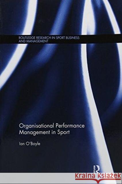 Organisational Performance Management in Sport Ian O'Boyle 9781138087965 Taylor and Francis