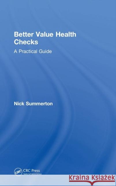 Better Value Health Checks: A Practical Guide Nick Summerton 9781138088030 CRC Press