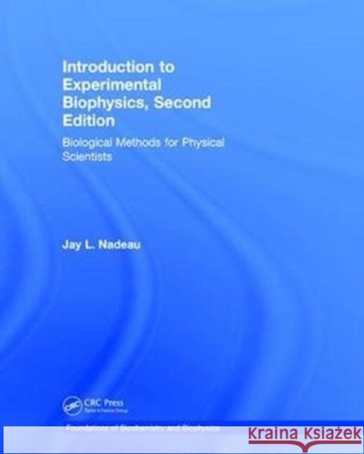 Introduction to Experimental Biophysics: Biological Methods for Physical Scientists Jay L. Nadeau 9781138088153 CRC Press