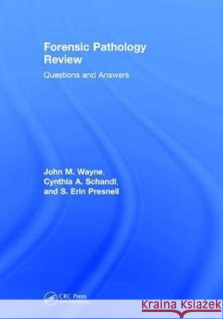 Forensic Pathology Review: Questions and Answers John M. Wayne, MD, Cynthia A. Schandl, S. Erin Presnell, MD 9781138088450