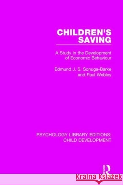Children's Saving: A Study in the Development of Economic Behaviour Edmund J.S. Sonuga-Barke, Paul Webley 9781138088498