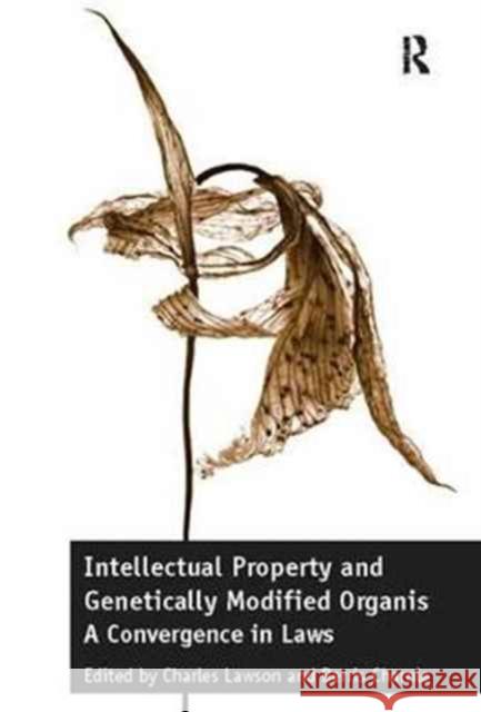 Intellectual Property and Genetically Modified Organisms: A Convergence in Laws Charles Lawson Berris Charnley 9781138088528 Routledge