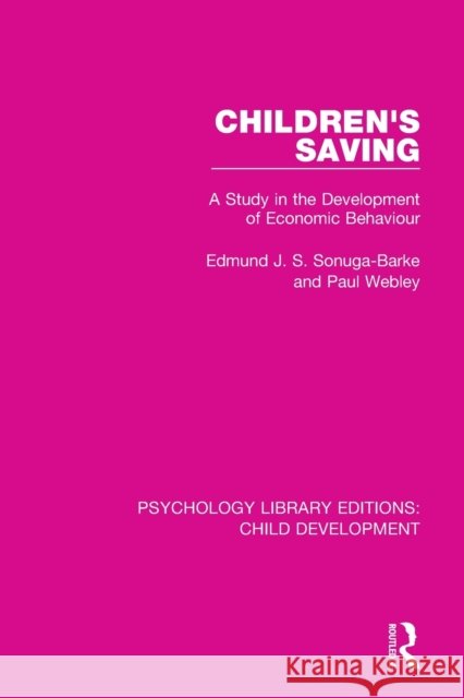 Children's Saving: A Study in the Development of Economic Behaviour Edmund J. S. Sonuga-Barke Paul Webley 9781138088559