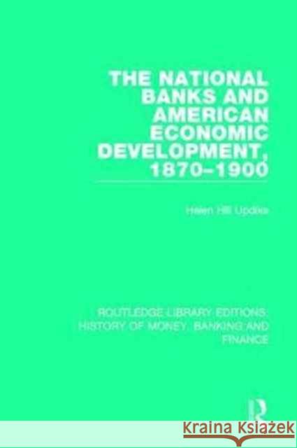 The National Banks and American Economic Development, 1870-1900 Helen Hill Updike 9781138088795 Routledge