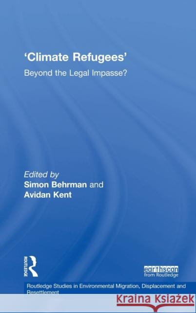 Climate Refugees: Beyond the Legal Impasse? Simon Behrman Avidan Kent 9781138088818 Routledge