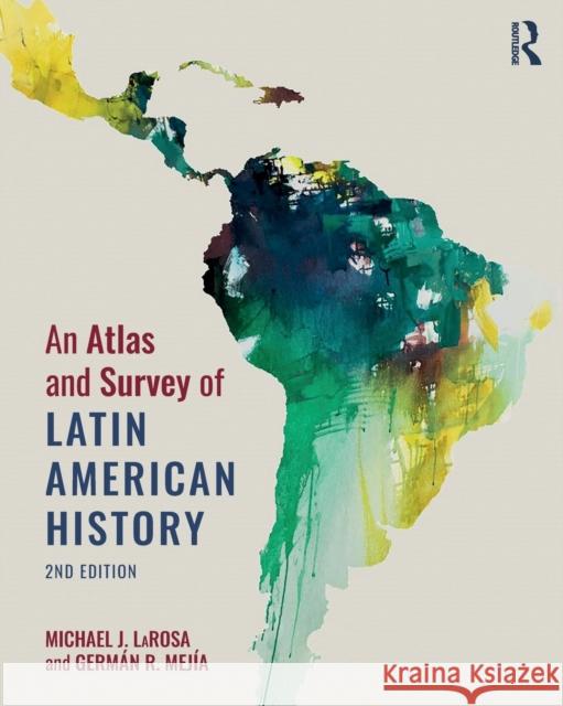 An Atlas and Survey of Latin American History Michael LaRosa German R. Mejia 9781138089068 Routledge