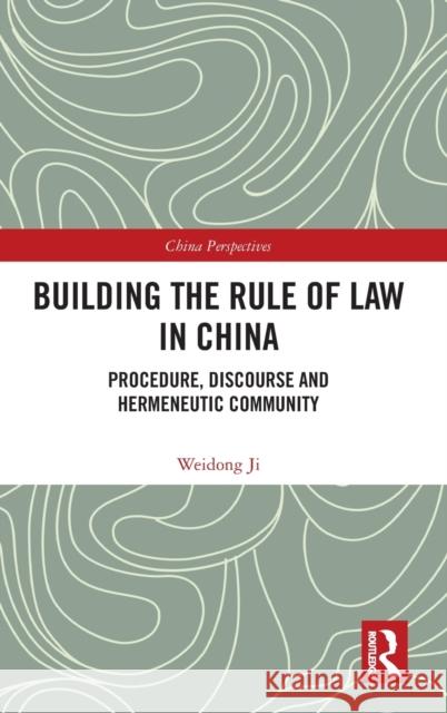Building the Rule of Law in China: Procedure, Discourse and Hermeneutic Community Weidong Ji 9781138089099 Routledge