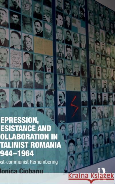 Repression, Resistance and Collaboration in Stalinist Romania 1944-1964: Post-communist Remembering Ciobanu, Monica 9781138089204