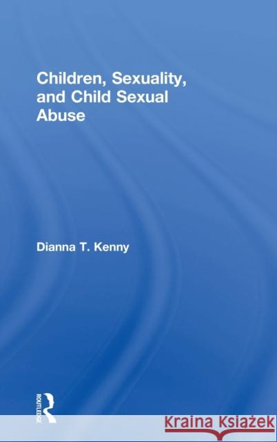 Children, Sexuality, and Child Sexual Abuse Dianna Kenny 9781138089211 Routledge