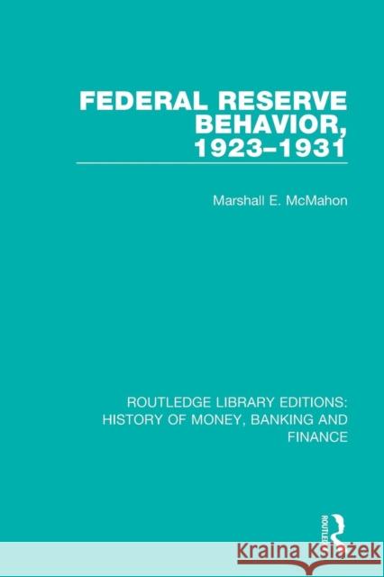 Federal Reserve Behavior, 1923-1931 Marshall E. McMahon 9781138089242 Routledge