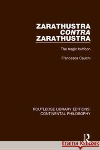 Zarathustra Contra Zarathustra: The Tragic Buffoon Francesca Cauchi 9781138089365 Taylor and Francis