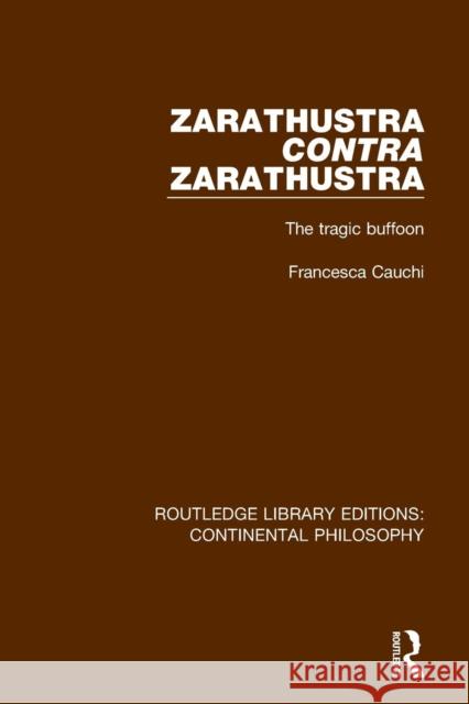 Zarathustra Contra Zarathustra: The Tragic Buffoon Francesca Cauchi 9781138089471 Routledge