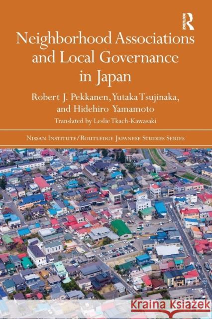 Neighborhood Associations and Local Governance in Japan Robert J. Pekkanen Yutaka Tsujinaka Hidehiro Yamamoto 9781138089488 Routledge