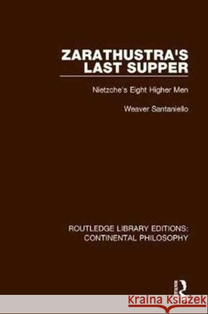 Zarathustra's Last Supper: Nietzche's Eight Higher Men Weaver Santaniello 9781138089501