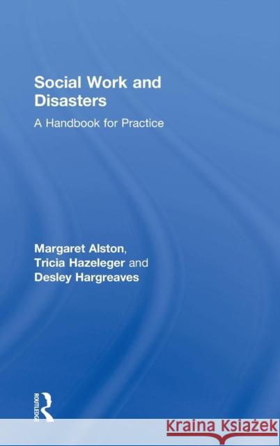 Social Work and Disasters: A Handbook for Practice Margaret Alston Tricia Hazeleger Desley Hargreaves 9781138089525 Routledge