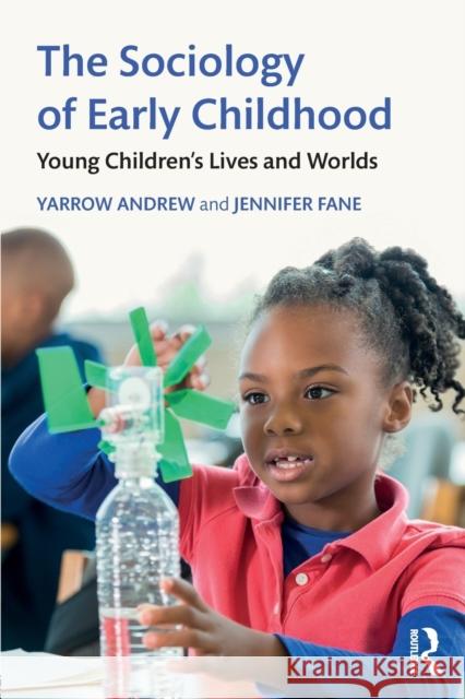 The Sociology of Early Childhood: Young Children's Lives and Worlds Yarrow Andrew Jennifer Fane 9781138089570