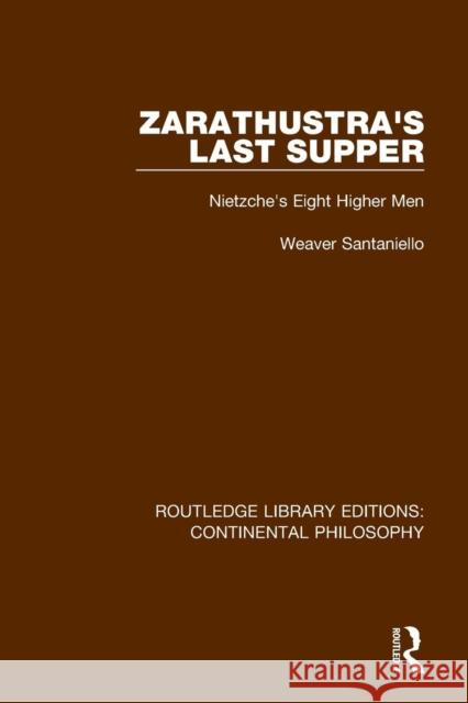 Zarathustra's Last Supper: Nietzche's Eight Higher Men Weaver Santaniello 9781138089624