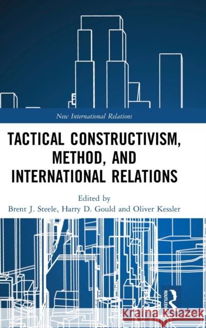 Tactical Constructivism, Method, and International Relations Steele, Brent J. 9781138089761