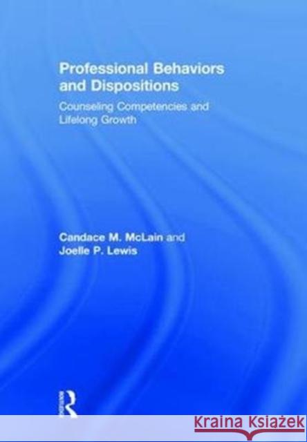 Professional Behaviors and Dispositions: Counseling Competencies and Lifelong Growth Candace M. McLain Joelle P. Lewis 9781138089884 Routledge