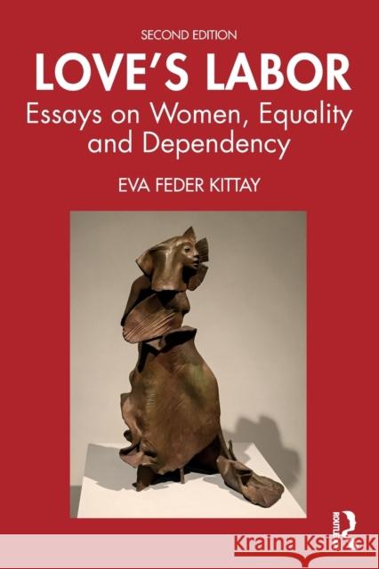 Love's Labor: Essays on Women, Equality and Dependency Eva Feder Kittay 9781138089921 Routledge