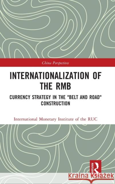 Internationalization of the Rmb: Currency Strategy in the Belt and Road Construction International Monetary Institute of the 9781138090002