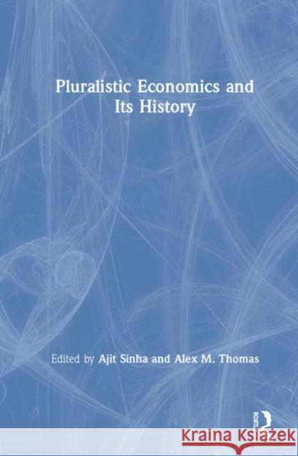 Pluralistic Economics and Its History Ajit Sinha Alex M. Thomas 9781138090033