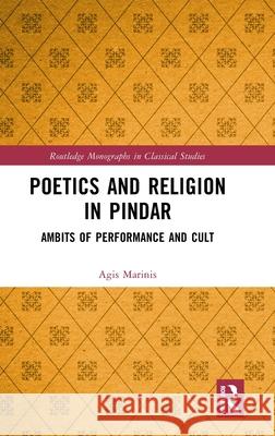 Poetics and Religion in Pindar: Ambits of Performance and Cult Agis Marinis 9781138090170 Routledge