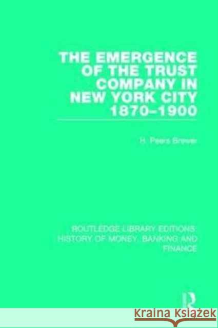 The Emergence of the Trust Company in New York City 1870-1900 H. Peers Brewer 9781138090286 Routledge