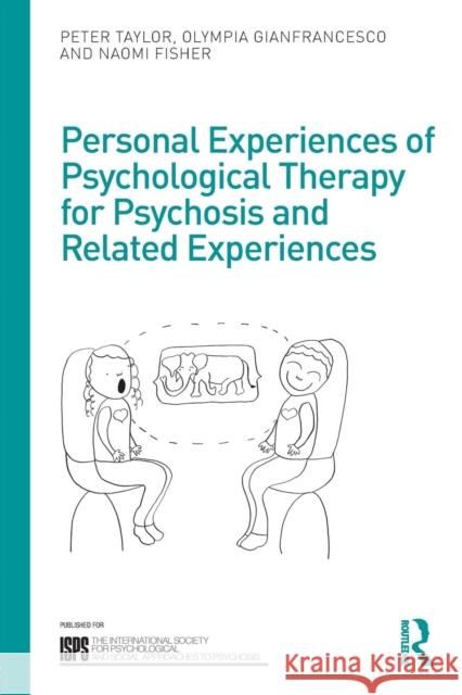 Personal Experiences of Psychological Therapy for Psychosis and Related Experiences Peter Taylor Olympia Gianfrancesco Naomi Fisher 9781138090507 Routledge