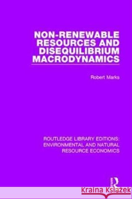 Non-Renewable Resources and Disequilibrium Macrodynamics Robert Marks 9781138090545 Routledge