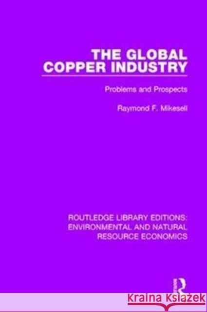 The Global Copper Industry: Problems and Prospects Raymond F. Mikesell 9781138090590 Routledge