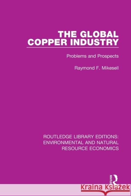The Global Copper Industry: Problems and Prospects Raymond F. Mikesell 9781138090606