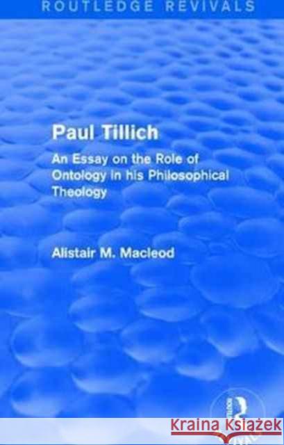 Paul Tillich: An Essay on the Role of Ontology in His Philosophical Theology MacLeod, Alistair 9781138091009