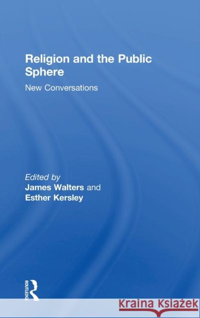 Religion and the Public Sphere: New Conversations James Walters Esther Kersley 9781138091221