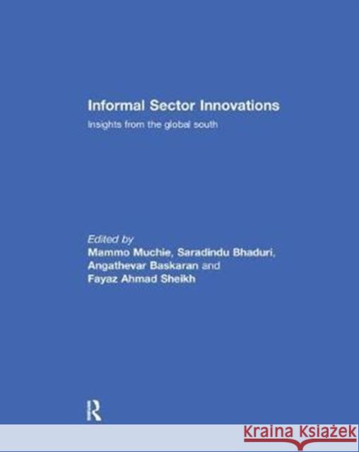 Informal Sector Innovations: Insights from the Global South Mammo Muchie Saradindu Bhaduri Angathevar Baskaran 9781138091290