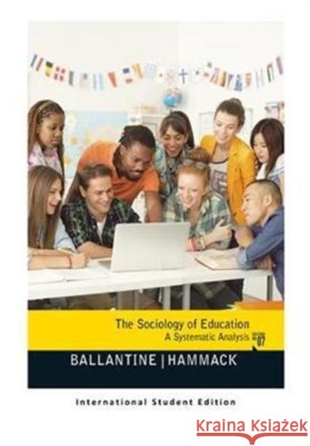 The Sociology of Education: A Systematic Analysis (International Student Edition) Jeanne H. Ballantine (Wright State University, USA), Floyd M. Hammack (New York University, USA) 9781138091566