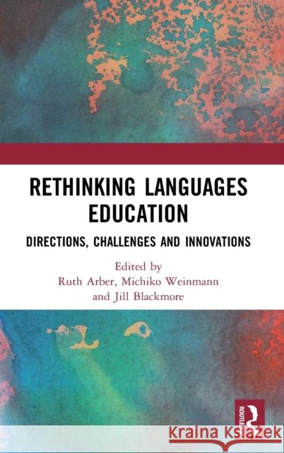 Rethinking Languages Education: Directions, Challenges and Innovations Ruth Arber Michiko Weinmann Jillian Blackmore 9781138091580 Routledge